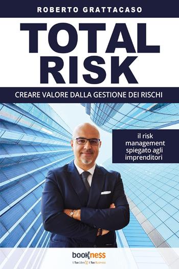 Total risk. Creare valore dalla gestione dei rischi - Roberto Grattacaso - Libro Bookness 2023 | Libraccio.it