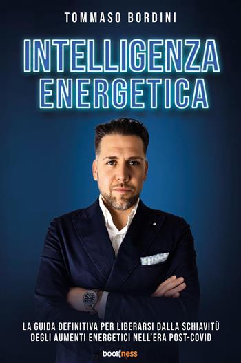 Intelligenza energetica. La guida definitiva per liberarsi dalla schiavitù degli aumenti energetici nell’era post-Covid. Nuova ediz. - Tommaso Bordini - Libro Bookness 2023 | Libraccio.it
