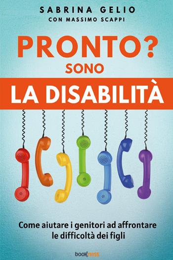 Pronto? Sono la disabilità. Come aiutare i genitori ad affrontare le difficoltà dei figli. Nuova ediz. - Sabrina Gelio, Massimo Scappi - Libro Bookness 2023 | Libraccio.it