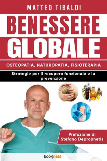 Benessere globale. Osteopatia, Naturopatia, Fisioterapia. Strategie per il recupero funzionale e la prevenzione - Matteo Tibaldi - Libro Bookness 2023 | Libraccio.it
