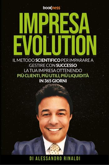 Impresa evolution. Il metodo scientifico per imparare a gestire con successo la tua impresa ottenendo più clienti, più utili, più liquidità in 365 giorni - Alessandro Rinaldi - Libro Bookness 2023 | Libraccio.it