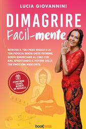 Dimagrire facil-mente. Ritrova il tuo peso ideale e la tua fiducia senza diete estreme, senza rinunciare al cibo che ami, sfruttando il potere delle tue emozioni nascoste. Con Contenuto digitale per accesso on line