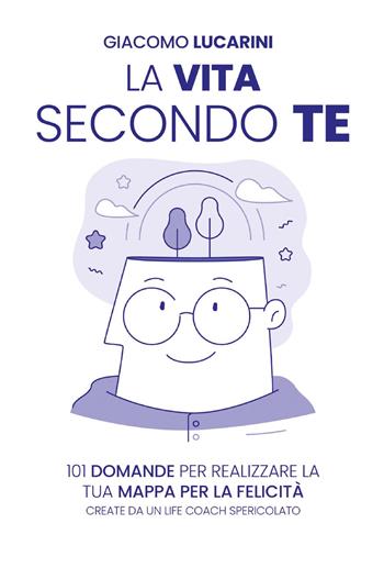 La vita secondo te. 101 domande per realizzare la tua mappa per la felicità. Create da un life coach spericolato - Giacomo Lucarini - Libro Bookness 2023 | Libraccio.it
