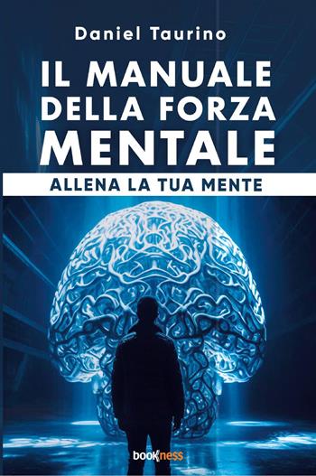 Il manuale della forza mentale. Allena la tua mente - Daniel Taurino - Libro Bookness 2023 | Libraccio.it