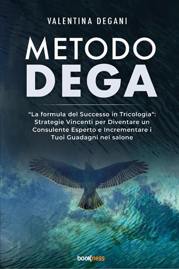 Metodo DEGA. «La formula del successo in tricologia»: strategie vincenti per diventare un consulente esperto e incrementare i tuoi guadagni nel salone - Valentina Degani - Libro Bookness 2023 | Libraccio.it