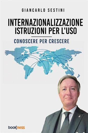 Internazionalizzazione: istruzioni per l’uso. Conoscere per crescere - Giancarlo Sestini - Libro Bookness 2024 | Libraccio.it