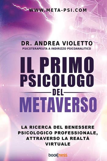 Il primo psicologo del metaverso. La ricerca del benessere psicologico professionale, attraverso la realtà virtuale - Andrea Violetto - Libro Bookness 2024 | Libraccio.it