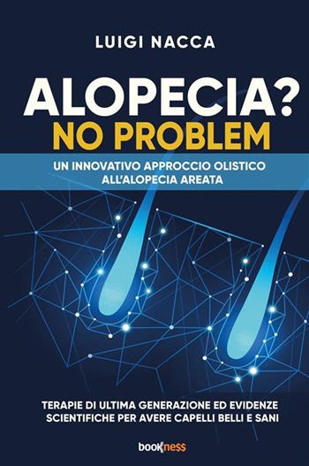 Alopecia? No problem. Un innovativo approccio olistico all’alopecia areata - Luigi Nacca - Libro Bookness 2024 | Libraccio.it