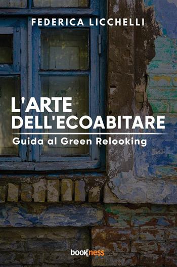 L'arte dell’ecoabitare. Guida al green relooking - Federica Licchelli - Libro Bookness 2024 | Libraccio.it