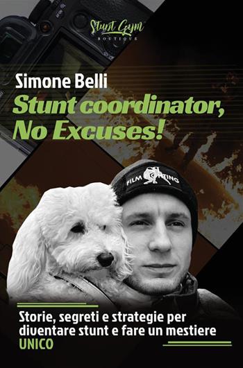 Stunt coordinator, no excuses! Storie, segreti e strategie per diventare stunt e fare un mestiere unico. Nuova ediz. - Simone Belli - Libro Bookness 2024 | Libraccio.it