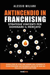 Antincendio in Franchising. Strategie vincenti per dominare il mercato