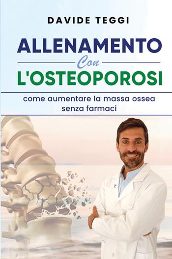 Allenamento con l'osteoporosi. Come aumentare la massa ossea senza farmaci - Davide Teggi - Libro Bookness 2024 | Libraccio.it