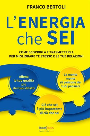 L'energia che sei. Come scoprirla e trasmetterla per migliorare te stesso e le tue relazioni. Nuova ediz. - Franco Bertoli - Libro Bookness 2024 | Libraccio.it