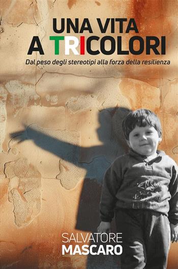 Una vita a tricolori. Dal peso degli stereotipi alla forza della resilienza. Nuova ediz. - Salvatore Mascaro - Libro Bookness 2024 | Libraccio.it