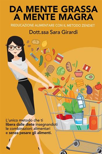 Da mente grassa a mente magra. Rieducazione alimentare con il metodo Zendiet. Nuova ediz. - Sara Girardi - Libro Bookness 2024 | Libraccio.it
