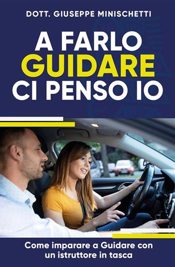 A farlo guidare ci penso io. Come imparare a guidare con un istruttore in tasca - Giuseppe Minischetti - Libro Bookness 2024 | Libraccio.it