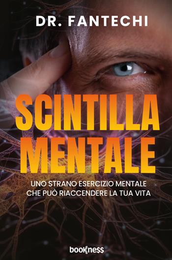Scintilla mentale. Uno strano esercizio mentale che può riaccendere la tua vita - Dr. Fantechi - Libro Bookness 2025 | Libraccio.it