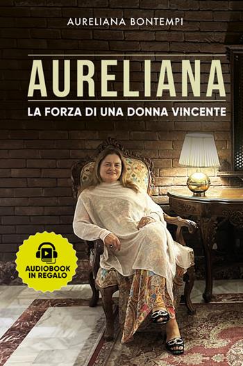 Aureliana. La forza di una donna vincente. Nuova ediz. - Aureliana Bontempi - Libro Bookness 2025 | Libraccio.it