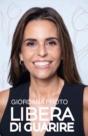 Libera di guarire. Il racconto della mia remissione come testimonianza del valore dell'approccio olistico alla malattia per raggiungere e mantenere il vero benessere: fisico, mentale, psicologico. Nuova ediz. - Giordana Proto - Libro Bookness 2024 | Libraccio.it