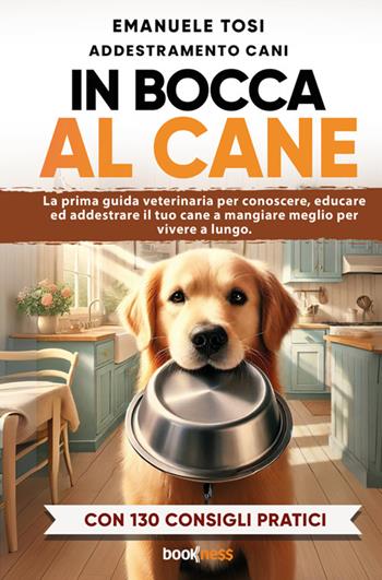 In bocca al cane. La prima guida veterinaria per conoscere, educare ed addestrare il tuo cane a mangiare meglio per vivere a lungo. Con 130 consigli pratici - Emanuele Tosi - Libro Bookness 2025 | Libraccio.it