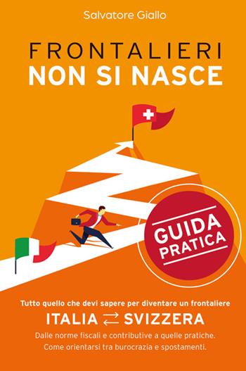 Frontalieri non si nasce. Tutto quello che devi sapere per diventare un frontaliere. Dalle norme fiscali e contributive a quelle pratiche. Come orientarsi tra burocrazia e spostamenti. Nuova ediz. - Salvatore Giallo - Libro Bookness 2025 | Libraccio.it