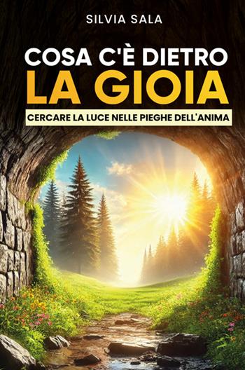 Cosa c'è dietro la gioia? Cercare la luce dietro le pieghe dell'anima. Nuova ediz. - Silvia Sala - Libro Bookness 2025 | Libraccio.it