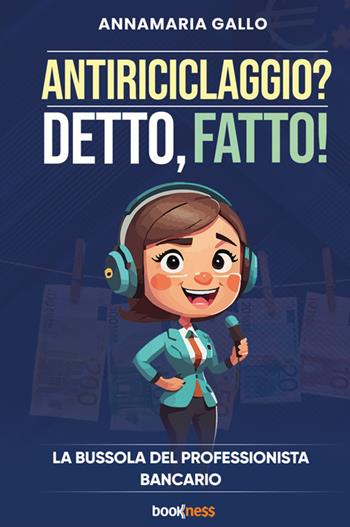 Antiriciclaggio? Detto, fatto! La bussola del professionista bancario - Annamaria Gallo - Libro Bookness 2025 | Libraccio.it
