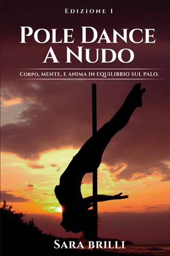 Pole dance a nudo. Corpo, mente e anima in equilibrio sul palo - Sara Brilli - Libro Bookness 2025 | Libraccio.it