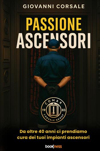 Passione ascensori. Da oltre 40 anni ci prendiamo cura dei tuoi impianti ascensori - Giovanni Corsale - Libro Bookness 2025 | Libraccio.it
