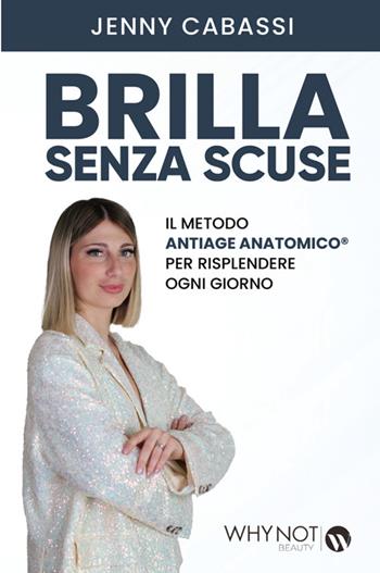 Brilla senza scuse. Il metodo AntiAge Anatomico® per risplendere ogni giorno - Jenny Cabassi - Libro Bookness 2025 | Libraccio.it