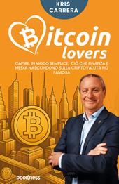 Bitcoin lovers. Capire, in modo semplice, ciò che finanza e media nascondono sulla criptovaluta più famosa. Nuova ediz.