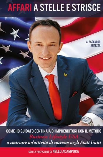 Affari a stelle e strisce. Come ho guidato centinaia di imprenditori, con il metodo Business Lifestyle USA a costruire un'attività di successo negli Stati Uniti - Alessandro Antezza - Libro Bookness 2025 | Libraccio.it