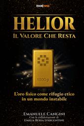 Helior, il valore che resta. L’oro fisico come rifugio etico in un mondo instabile. Nuova ediz.