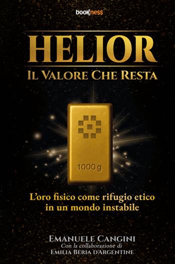 Helior, il valore che resta. L’oro fisico come rifugio etico in un mondo instabile. Nuova ediz. - Cangini Emanuele, Emilia Beria d’Argentine - Libro Bookness 2025 | Libraccio.it