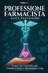 Professione farmacista. L'arte di comunicare, connettersi e prendersi cura