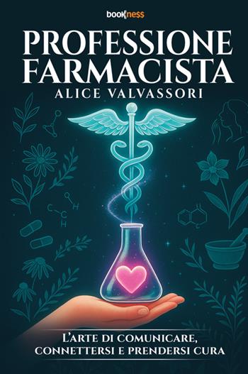 Professione farmacista. L'arte di comunicare, connettersi e prendersi cura - Alice Valvassori - Libro Bookness 2025 | Libraccio.it