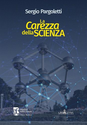 La carezza della scienza - Sergio Pargoletti - Libro Edizioni Radici Future 2022, Baunlieue legalitria | Libraccio.it