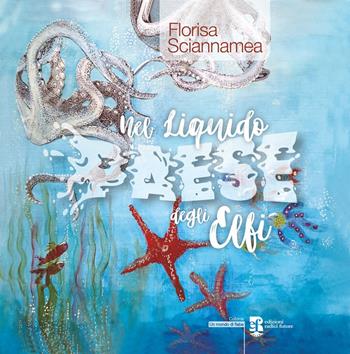 Nel liquido paese degli elfi - Florisa Sciannamea - Libro Edizioni Radici Future 2022, Un mondo di fiabe | Libraccio.it