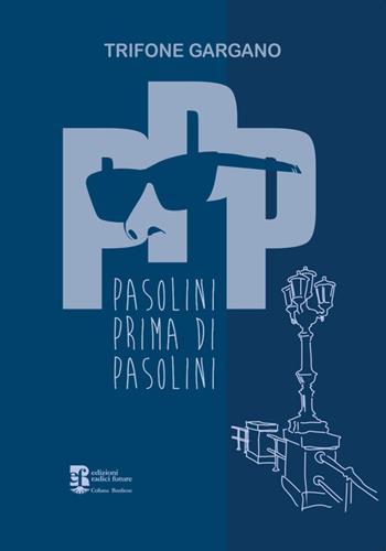 PPP. Pasolini prima di Pasolini - Trifone Gargano - Libro Edizioni Radici Future 2022, Banlieue | Libraccio.it