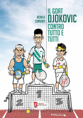 Il Goat Djokovic contro tutto e tutti - Achille Consenti - Libro Edizioni Radici Future 2022, Radici | Libraccio.it