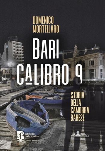 Bari calibro 9. Storia della camorra barese - Domenico Mortellaro - Libro Edizioni Radici Future 2022 | Libraccio.it