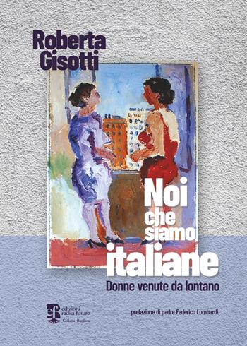 Noi che siamo italiane. Donne venute da lontano - Roberta Gisotti - Libro Edizioni Radici Future 2023, Banlieue | Libraccio.it