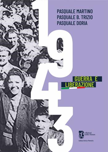 1943. Guerra e liberazione - Pasquale Martino, Pasquale B. Trizio, Pasquale Doria - Libro Edizioni Radici Future 2023, Storia e memoria | Libraccio.it