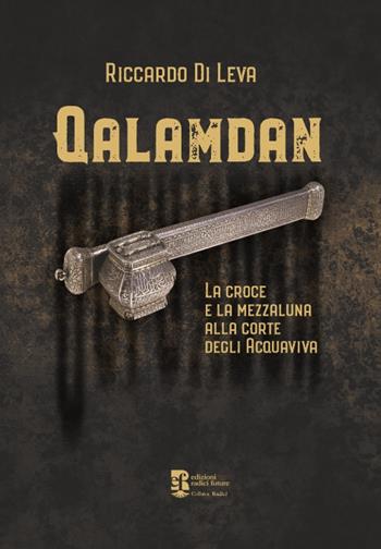 Qalamdan. La croce e la mezzaluna alla corte degli Acquaviva - Riccardo Di Leva - Libro Edizioni Radici Future 2023, Radici | Libraccio.it