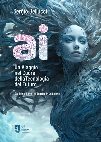 A.I. Un viaggio nel cuore della tecnologia del futuro. Dal principiante all'esperto in un baleno - Sergio Bellucci - Libro Edizioni Radici Future 2024, Banlieue | Libraccio.it