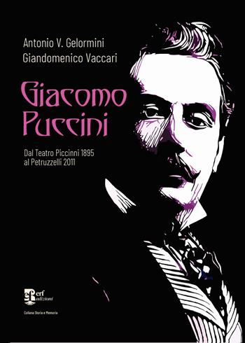 Giacomo Puccini. Dal Teatro Piccinni 1895 al Petruzzelli 2011 - Antonio V. Gelormini, Giandomenico Vaccari - Libro Edizioni Radici Future 2024, Storia e memoria | Libraccio.it