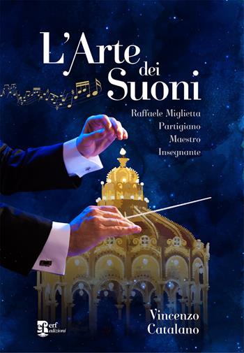 L'arte dei suoni. Raffaele Miglietta: partigiano, maestro, insegnante - Vincenzo Catalano - Libro Edizioni Radici Future 2024, Storia e memoria | Libraccio.it