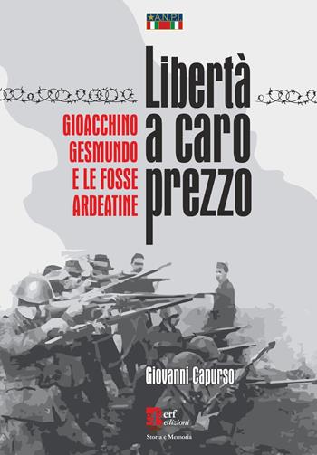 Libertà a caro prezzo. Gioacchino Gesmundo e le Fosse Ardeatine - Giovanni Capurso - Libro Edizioni Radici Future 2025, Storia e memoria | Libraccio.it