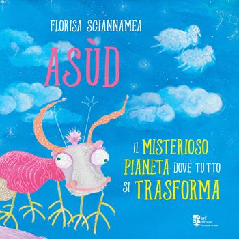 Asùd. Il misterioso pianeta dove tutto si trasforma - Florisa Sciannamea - Libro Edizioni Radici Future 2025, Un mondo di fiabe | Libraccio.it