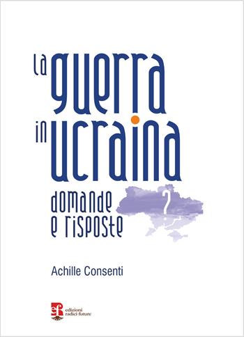 La guerra in ucraina. Domande e risposte - Achille Consenti - Libro Edizioni Radici Future 2025, Radici | Libraccio.it